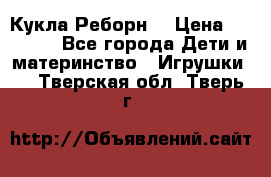 Кукла Реборн  › Цена ­ 13 300 - Все города Дети и материнство » Игрушки   . Тверская обл.,Тверь г.